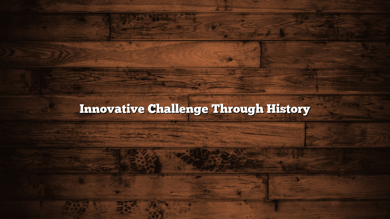 Innovative Challenge Through History