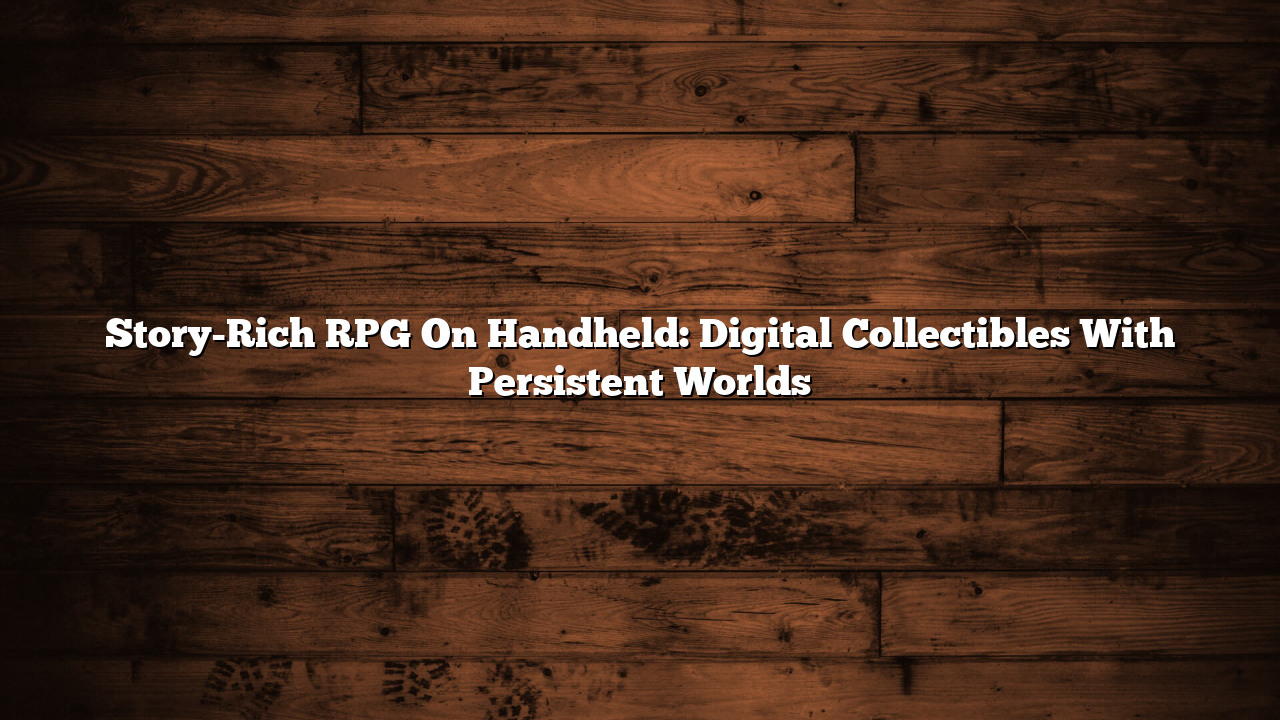 Story-Rich RPG On Handheld: Digital Collectibles With Persistent Worlds