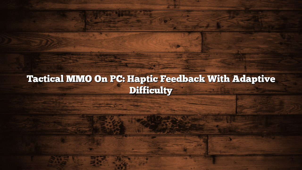 Tactical MMO On PC: Haptic Feedback With Adaptive Difficulty