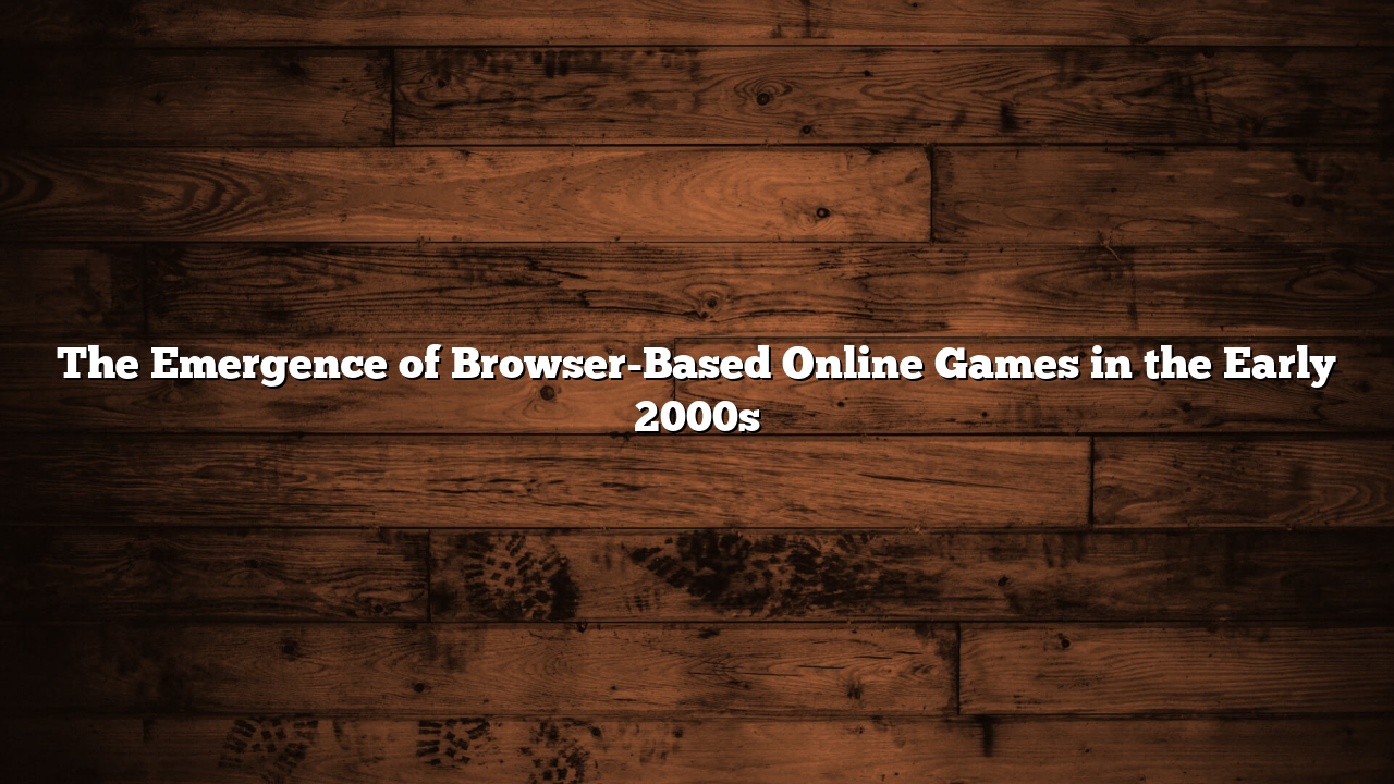The Emergence of Browser-Based Online Games in the Early 2000s
