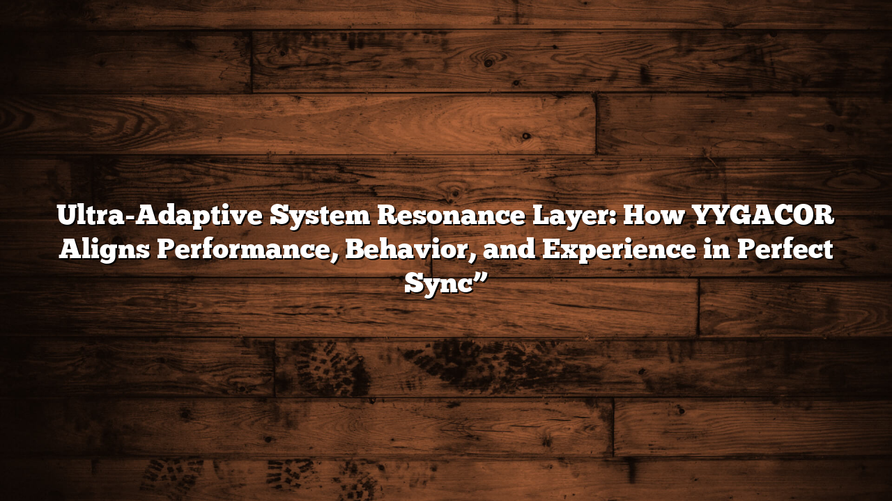 Ultra-Adaptive System Resonance Layer: How YYGACOR Aligns Performance, Behavior, and Experience in Perfect Sync”